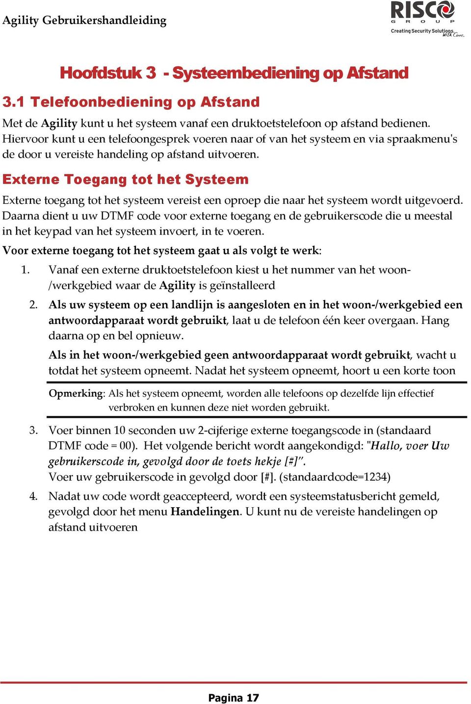 Externe Toegang tot het Systeem Externe toegang tot het systeem vereist een oproep die naar het systeem wordt uitgevoerd.