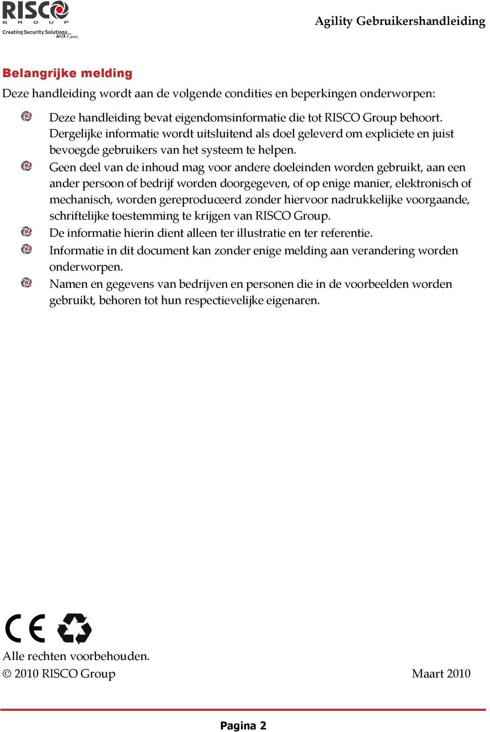 Geen deel van de inhoud mag voor andere doeleinden worden gebruikt, aan een ander persoon of bedrijf worden doorgegeven, of op enige manier, elektronisch of mechanisch, worden gereproduceerd zonder