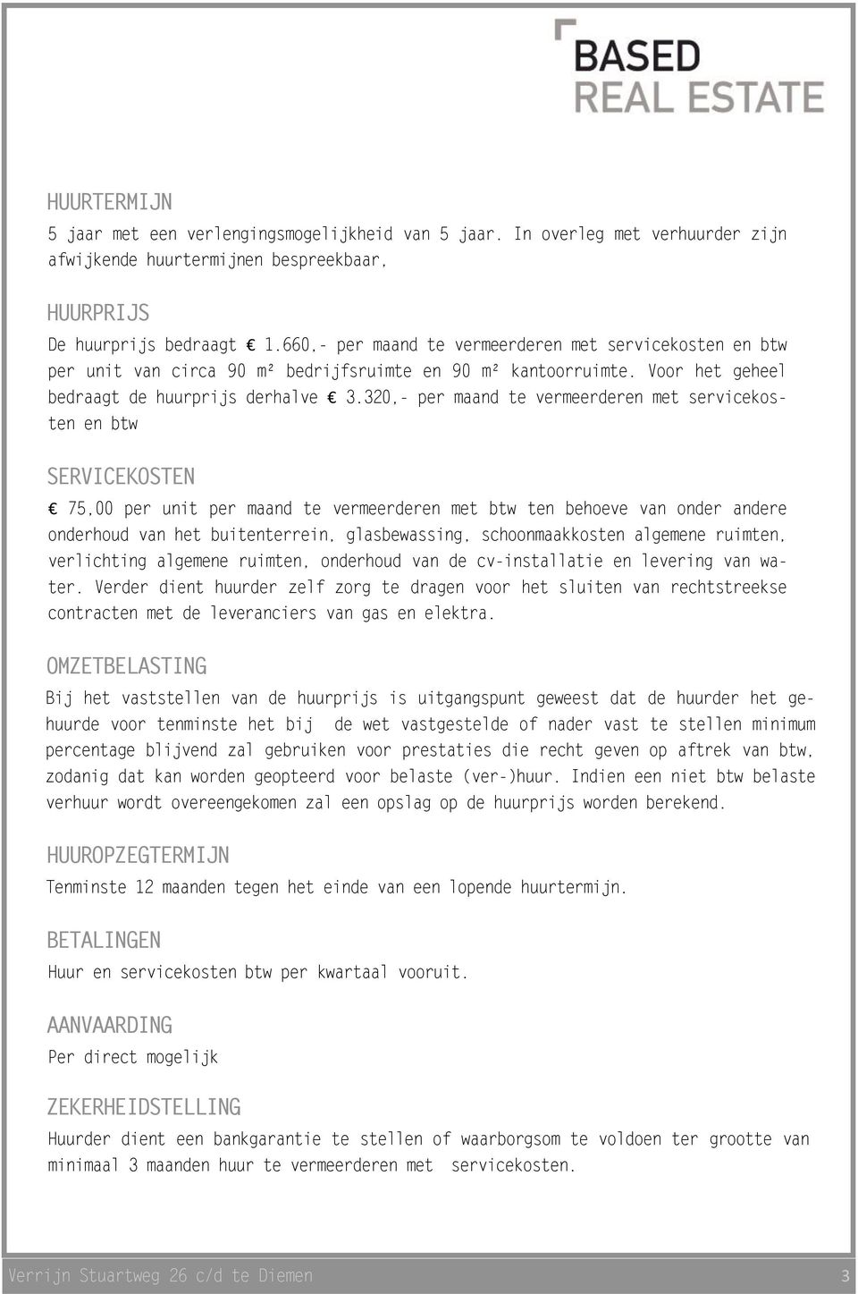 320,- per maand te vermeerderen met servicekosten en btw SERVICEKOSTEN 75,00 per unit per maand te vermeerderen met btw ten behoeve van onder andere onderhoud van het buitenterrein, glasbewassing,