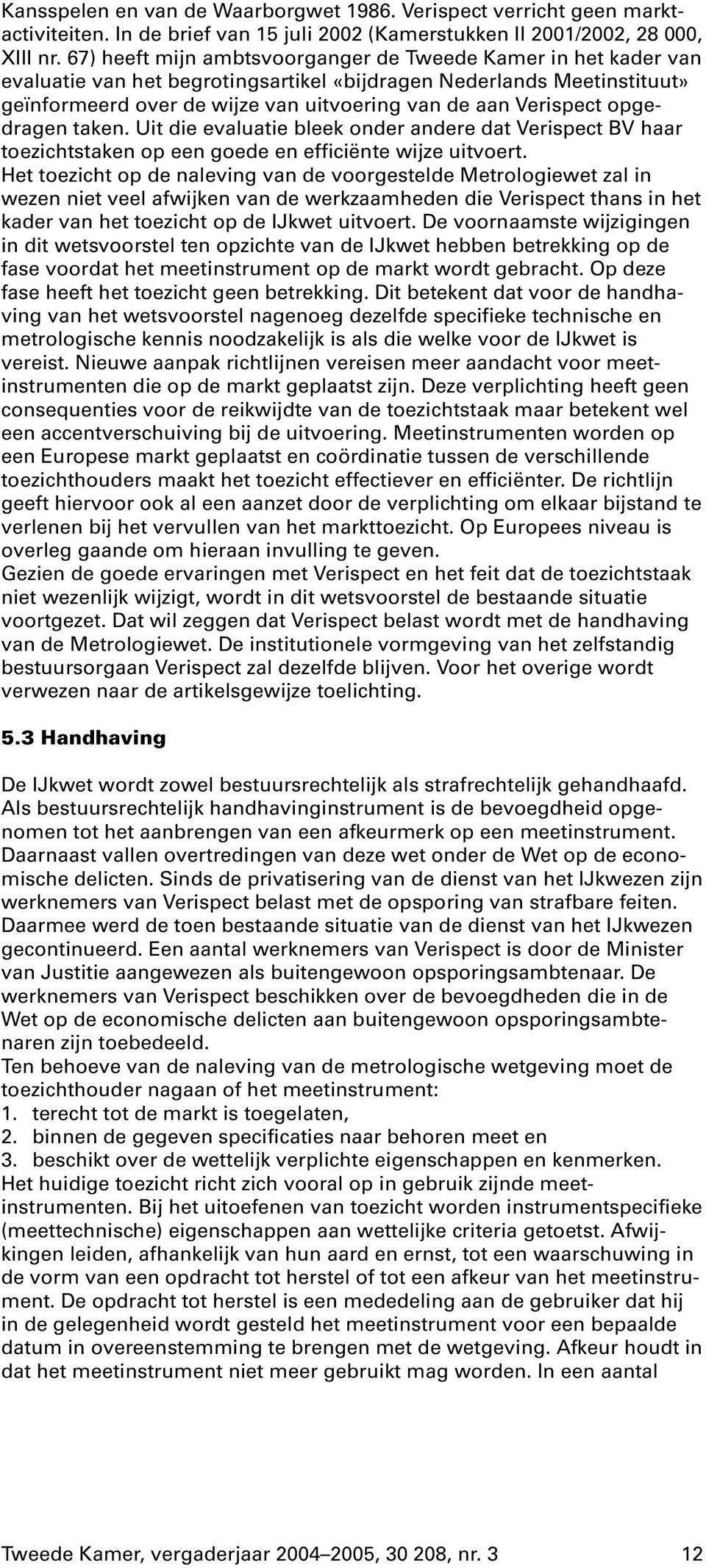 opgedragen taken. Uit die evaluatie bleek onder andere dat Verispect BV haar toezichtstaken op een goede en efficiënte wijze uitvoert.