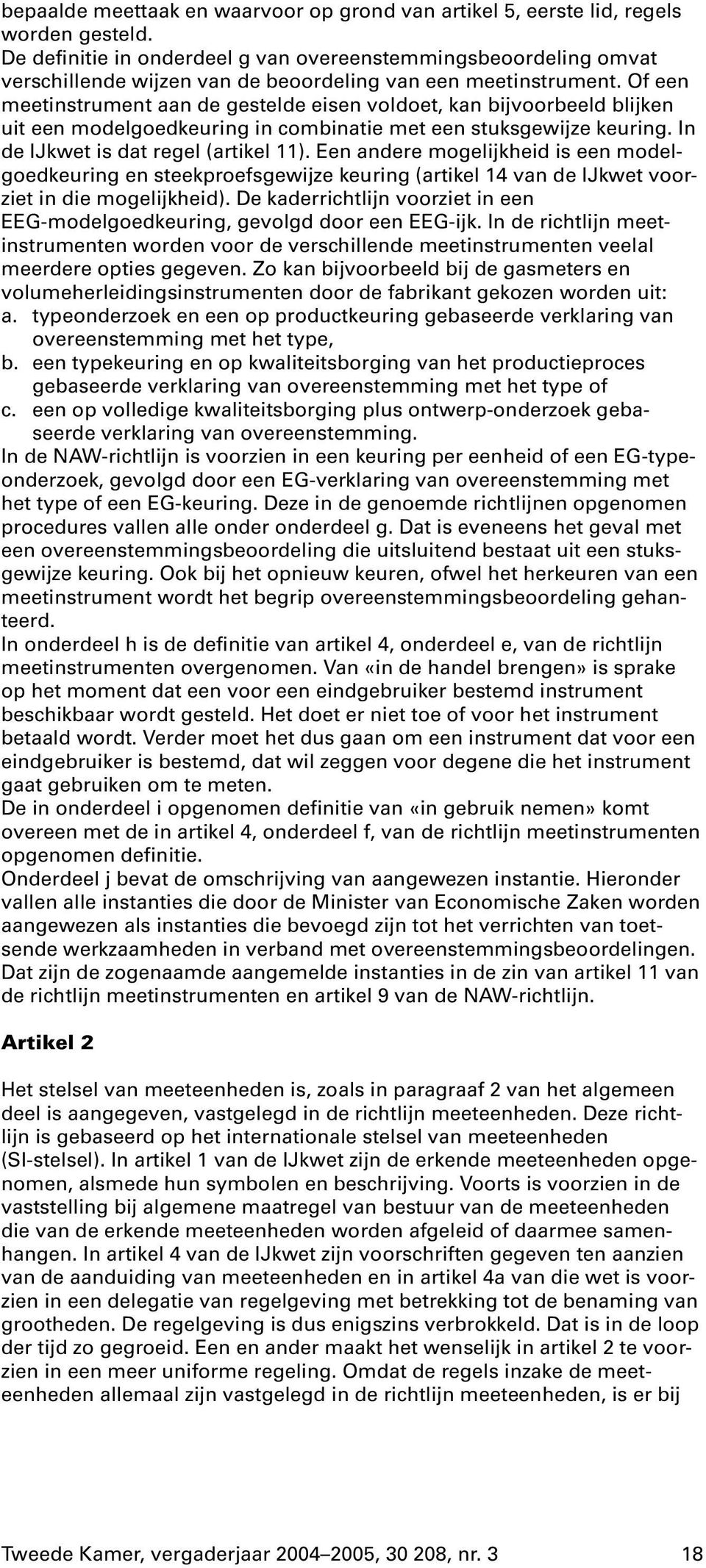 Of een meetinstrument aan de gestelde eisen voldoet, kan bijvoorbeeld blijken uit een modelgoedkeuring in combinatie met een stuksgewijze keuring. In de IJkwet is dat regel (artikel 11).