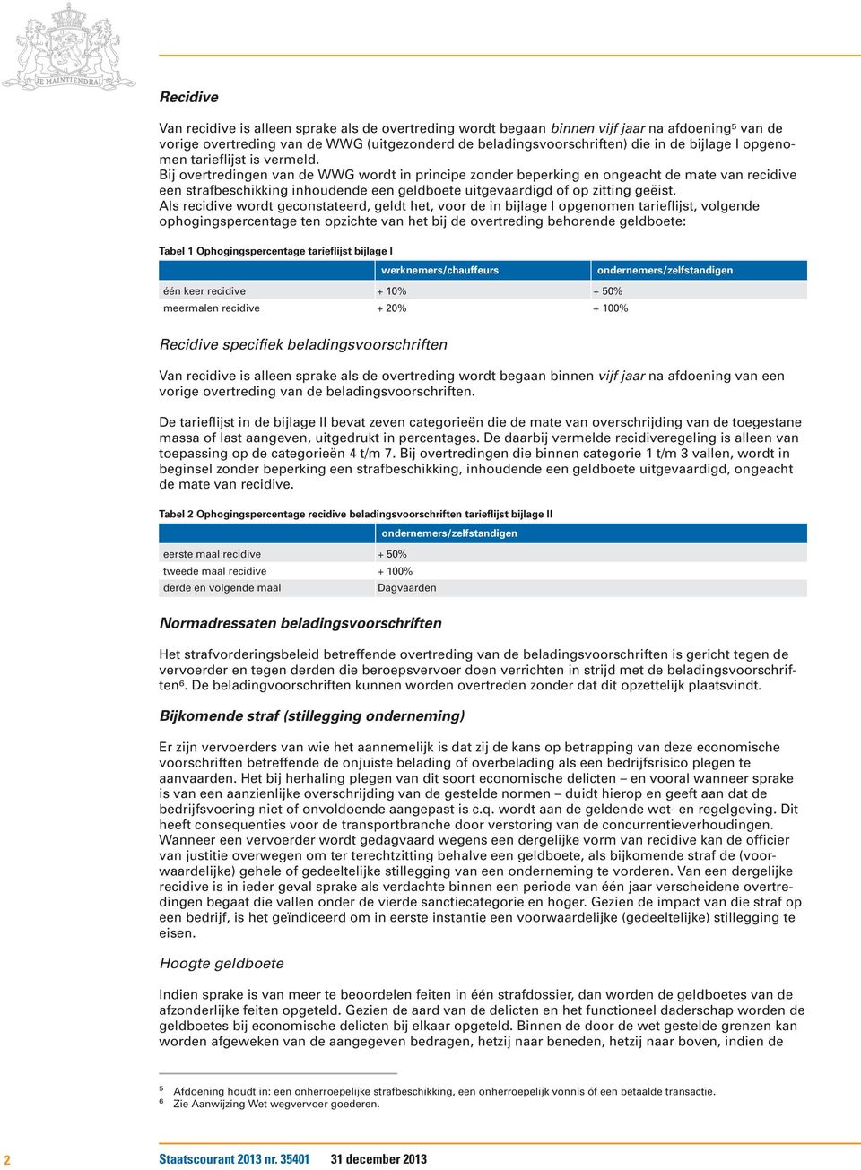 Bij overtredingen van de WWG wordt in principe zonder beperking en ongeacht de mate van een strafbeschikking inhoudende een geldboete uitgevaardigd of op zitting geëist.