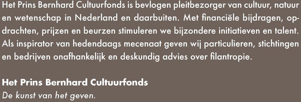 Met financiële bijdragen, opdrachten, prijzen en beurzen stimuleren we bijzondere initiatieven en talent.