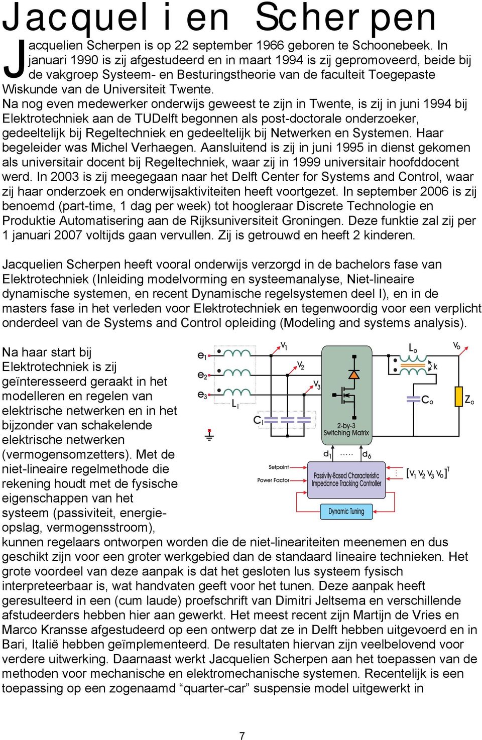 Na nog even medewerker onderwijs geweest te zijn in Twente, is zij in juni 1994 bij Elektrotechniek aan de TUDelft begonnen als post-doctorale onderzoeker, gedeeltelijk bij Regeltechniek en