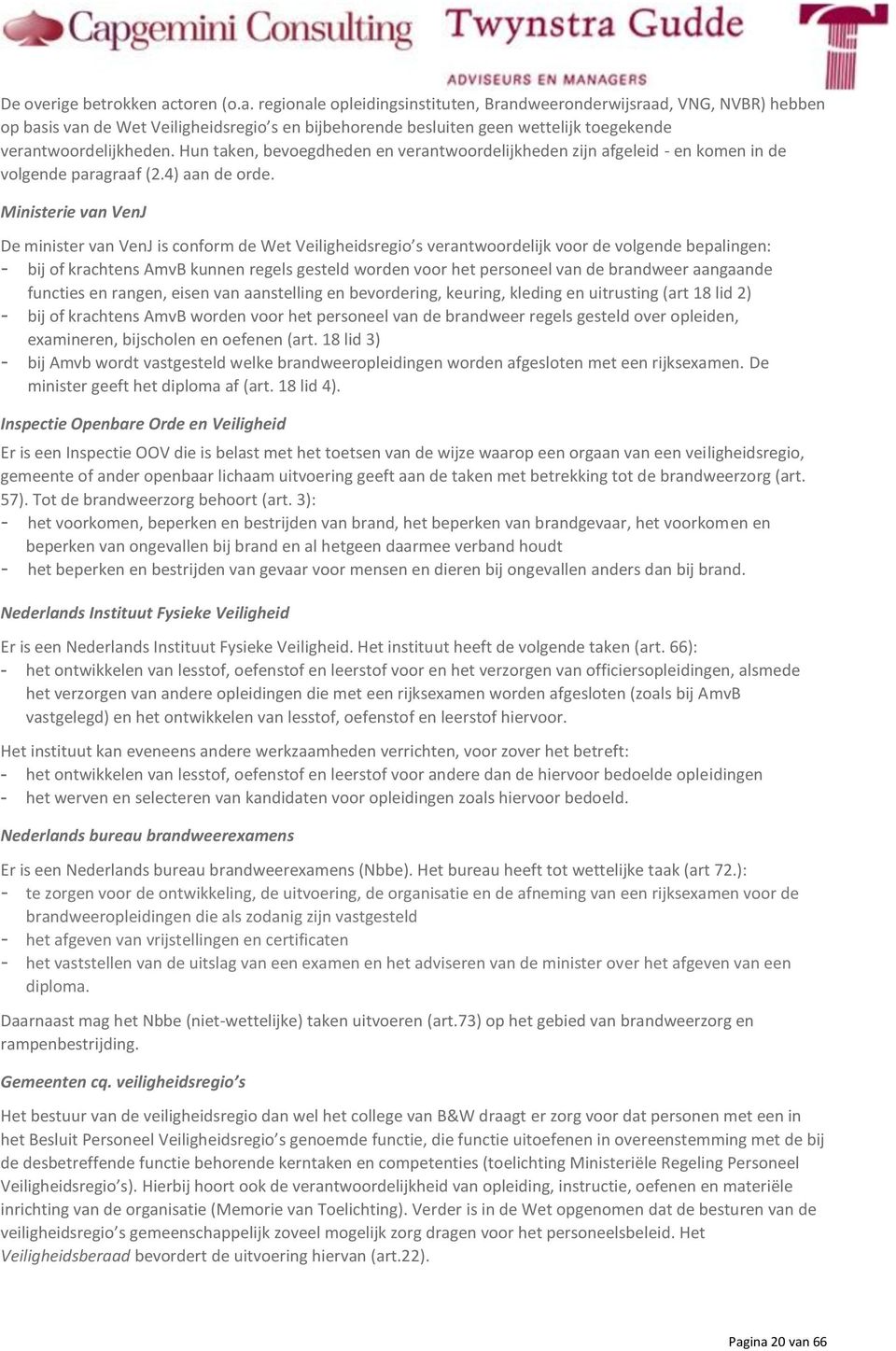 Hun taken, bevoegdheden en verantwoordelijkheden zijn afgeleid - en komen in de volgende paragraaf (2.4) aan de orde.