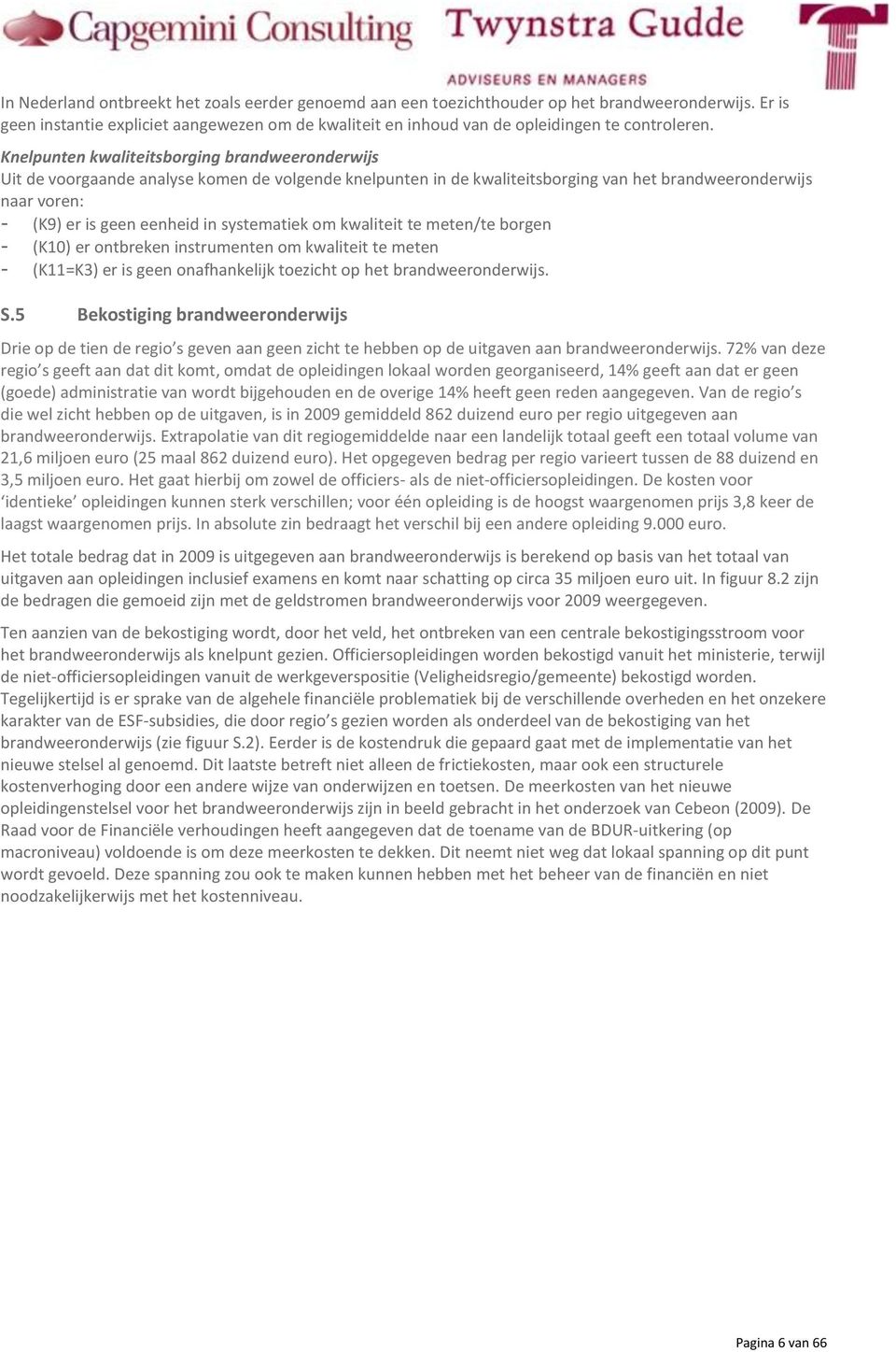 systematiek om kwaliteit te meten/te borgen - (K10) er ontbreken instrumenten om kwaliteit te meten - (K11=K3) er is geen onafhankelijk toezicht op het brandweeronderwijs. S.