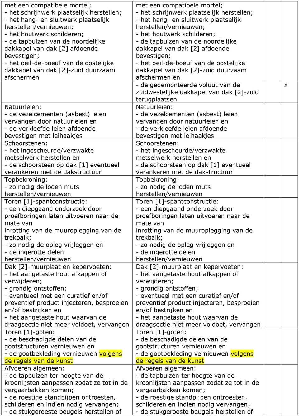 met leihaakjes Schoorst: - het ingescheurde/verzwakte metselwerk herstell - de schoorste op dak [1] evtueel veranker met de dakstructuur Topbekroning: - zo nodig de lod muts herstell/vernieuw Tor