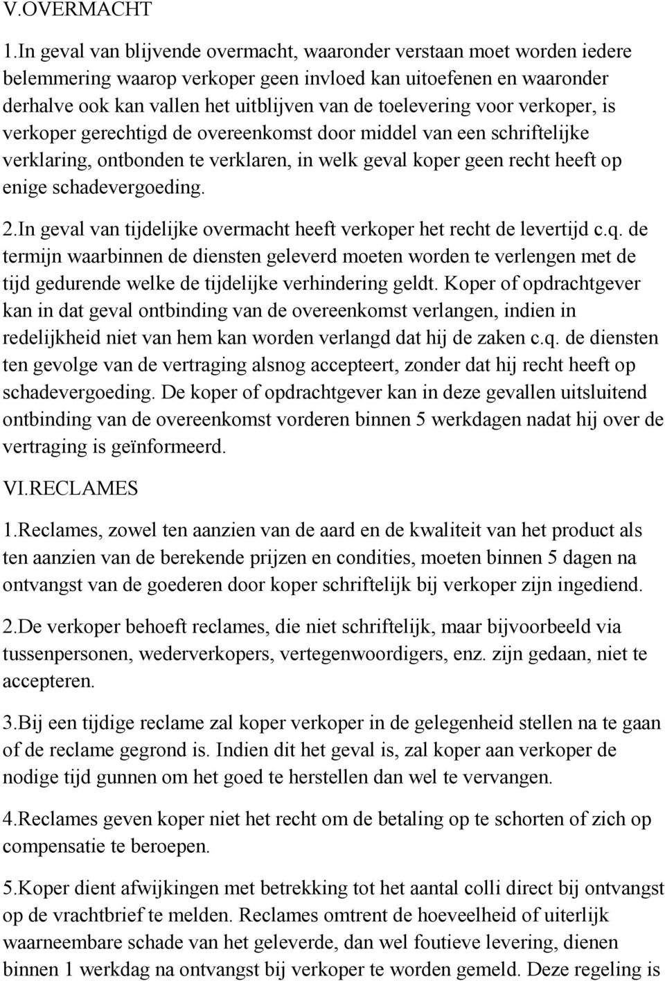 voor verkoper, is verkoper gerechtigd de overeenkomst door middel van een schriftelijke verklaring, ontbonden te verklaren, in welk geval koper geen recht heeft op enige schadevergoeding. 2.