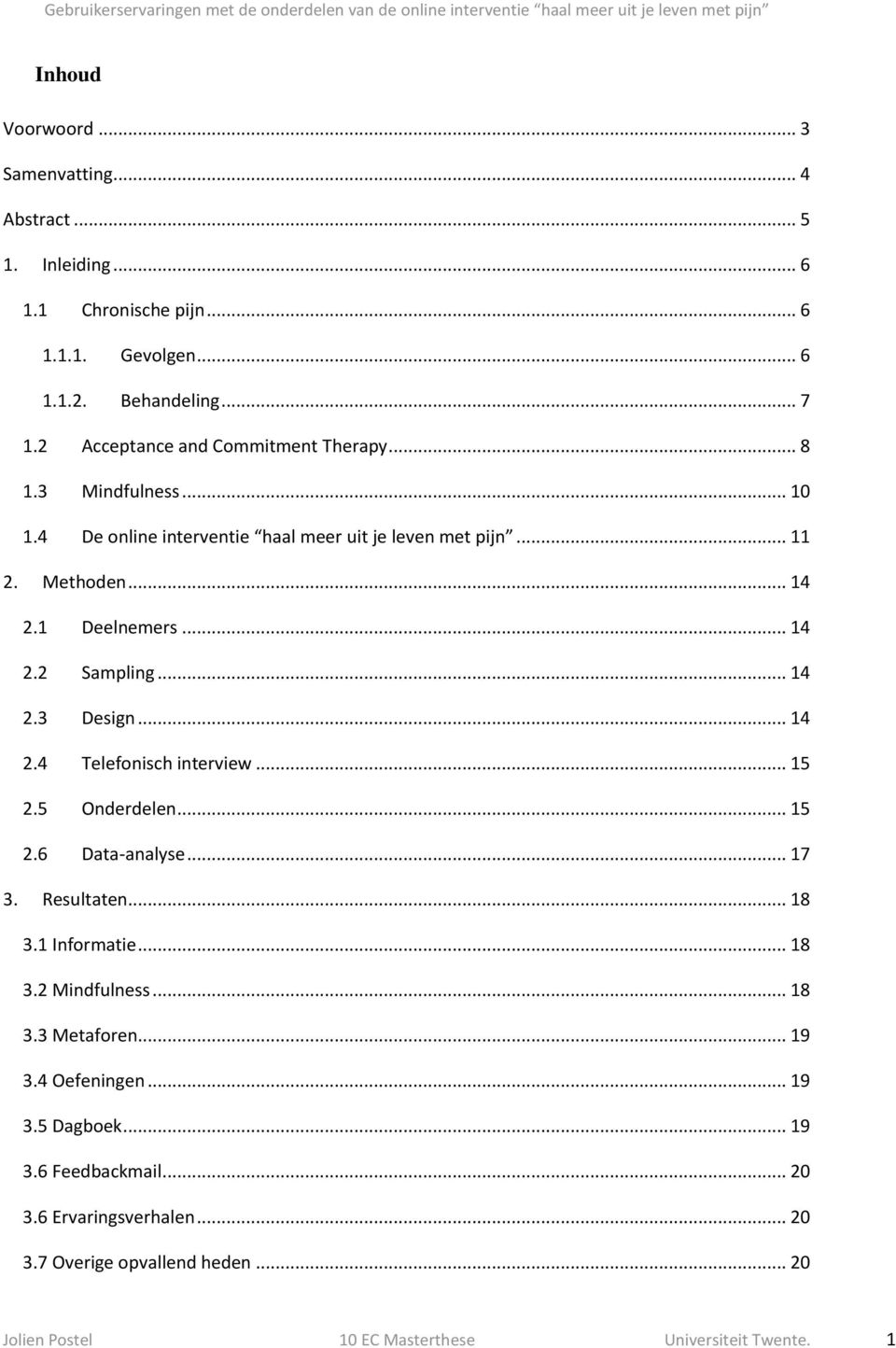 .. 14 2.3 Design... 14 2.4 Telefonisch interview... 15 2.5 Onderdelen... 15 2.6 Data-analyse... 17 3. Resultaten... 18 3.1 Informatie... 18 3.2 Mindfulness... 18 3.3 Metaforen.