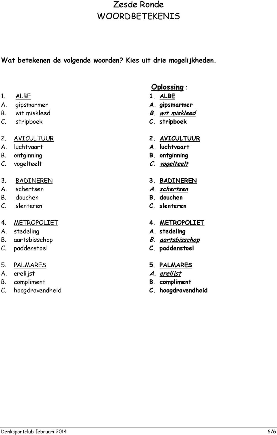 BADINEREN A. schertsen B. douchen C. slenteren 4. METROPOLIET A. stedeling B. aartsbisschop C. paddenstoel 4. METROPOLIET A. stedeling B. aartsbisschop C. paddenstoel 5.