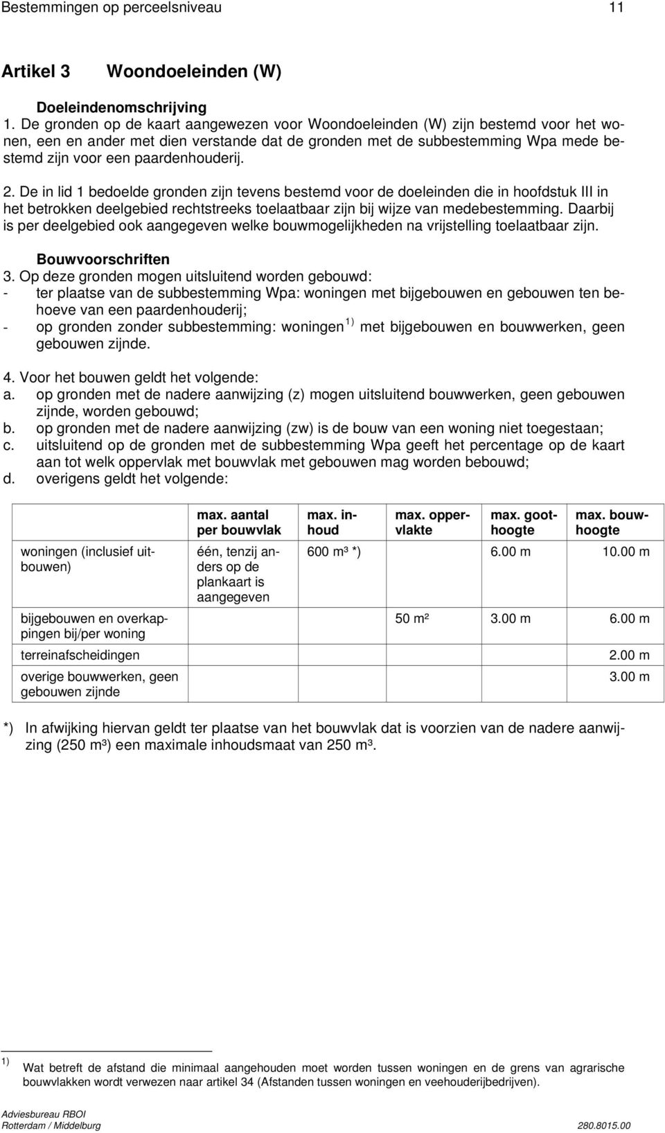 paardenhouderij. 2. De in lid 1 bedoelde gronden zijn tevens bestemd voor de doeleinden die in hoofdstuk III in het betrokken deelgebied rechtstreeks toelaatbaar zijn bij wijze van medebestemming.