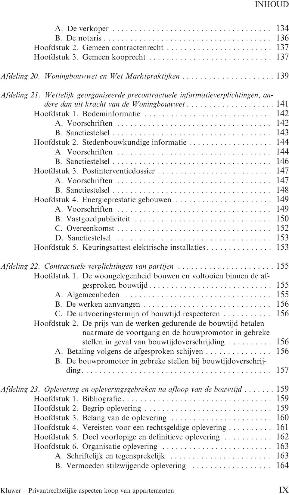 Wettelijk georganiseerde precontractuele informatieverplichtingen, andere dan uit kracht van de Woningbouwwet.................... 141 Hoofdstuk 1. Bodeminformatie............................. 142 A.