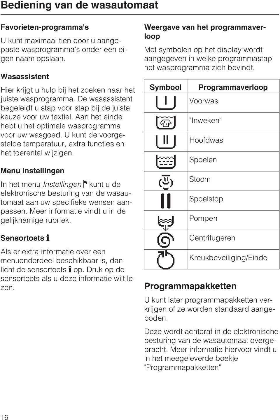 Aan het einde hebt u het optimale wasprogramma voor uw wasgoed. U kunt de voorgestelde temperatuur, extra functies en het toerental wijzigen.