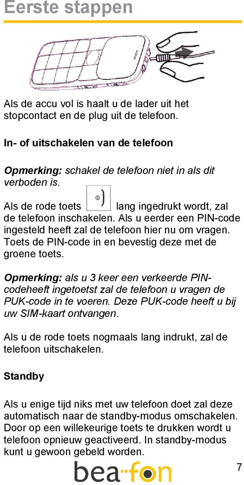 Toets de PIN-code in en bevestig deze met de groene toets. Opmerking: als u 3 keer een verkeerde PINcodeheeft ingetoetst zal de telefoon u vragen de PUK-code in te voeren.