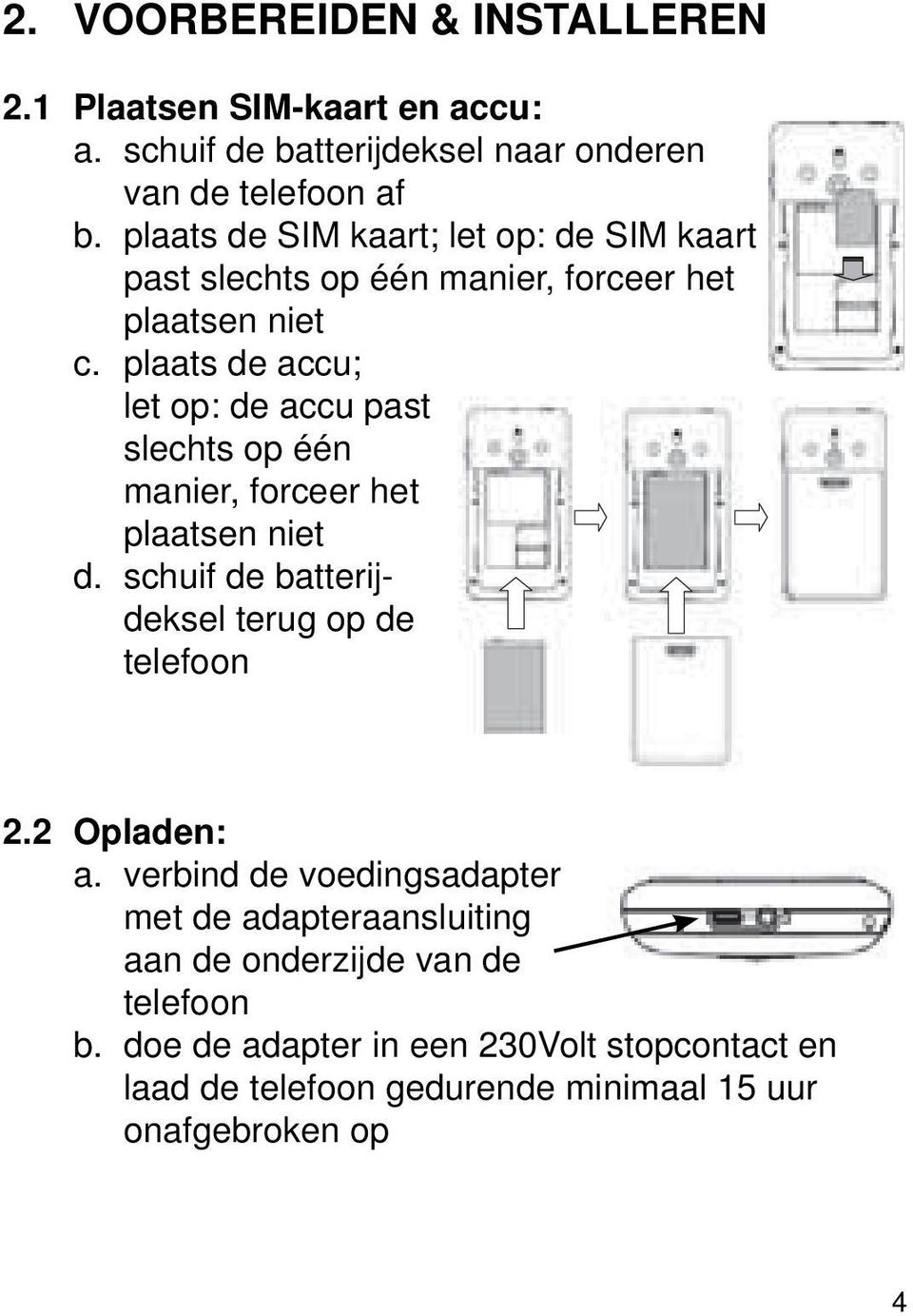 plaats de accu; let op: de accu past slechts op één manier, forceer het plaatsen niet d. schuif de batterijdeksel terug op de telefoon 2.