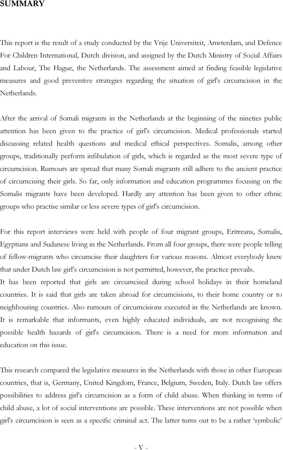 The assessment aimed at finding feasible legislative measures and good preventive strategies regarding the situation of girl's circumcision in the Netherlands.