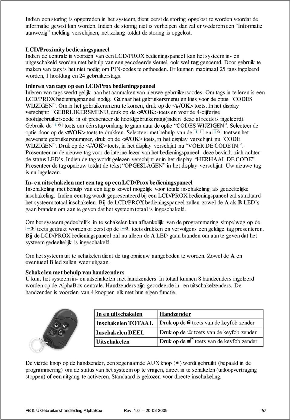 LCD/Proximity bedieningspaneel Indien de centrale is voorzien van een LCD/PROX bedieningspaneel kan het systeem in- en uitgeschakeld worden met behulp van een gecodeerde sleutel, ook wel tag genoemd.