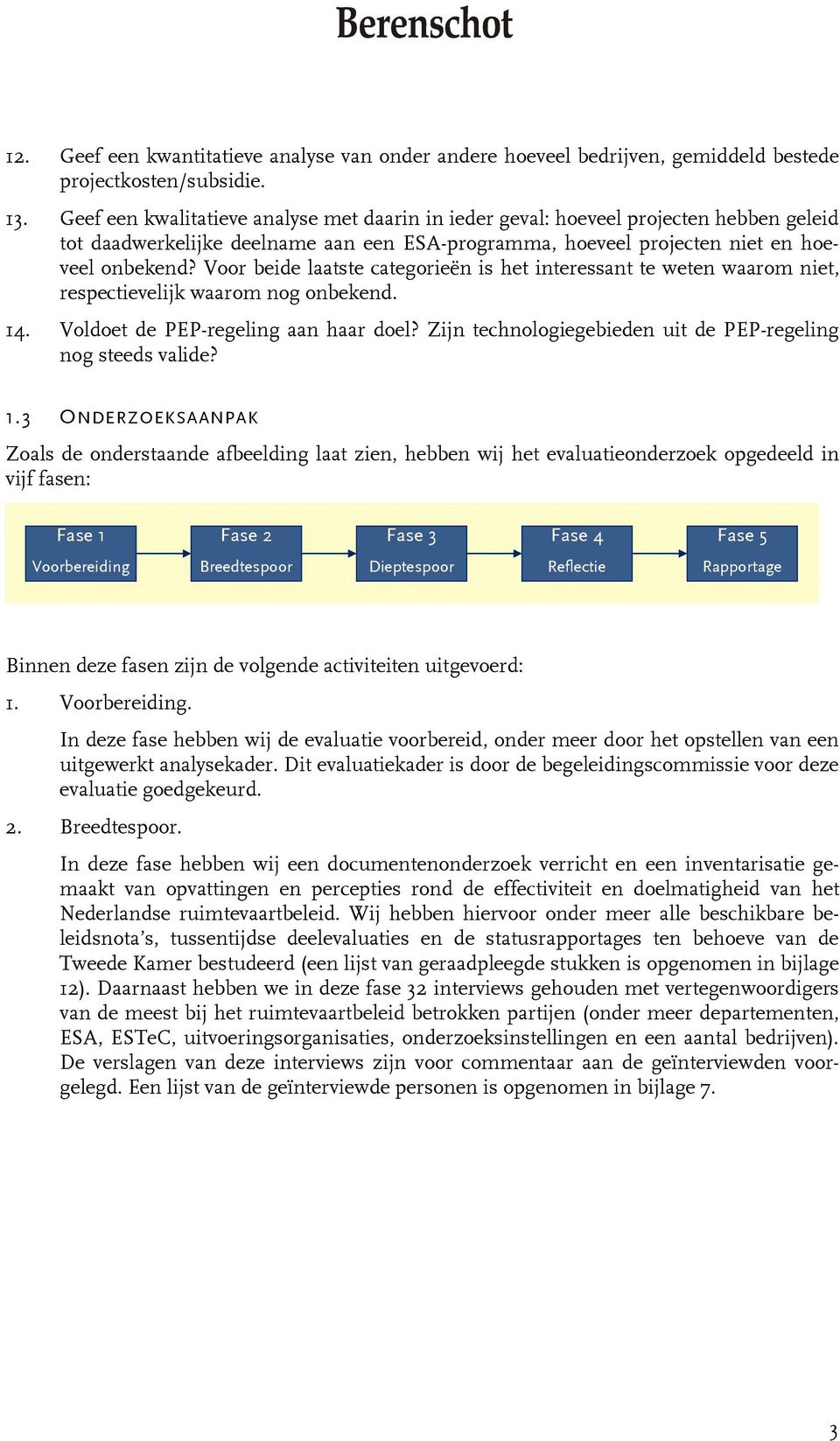 Voor beide laatste categorieën is het interessant te weten waarom niet, respectievelijk waarom nog onbekend. 14. Voldoet de PEP-regeling aan haar doel?