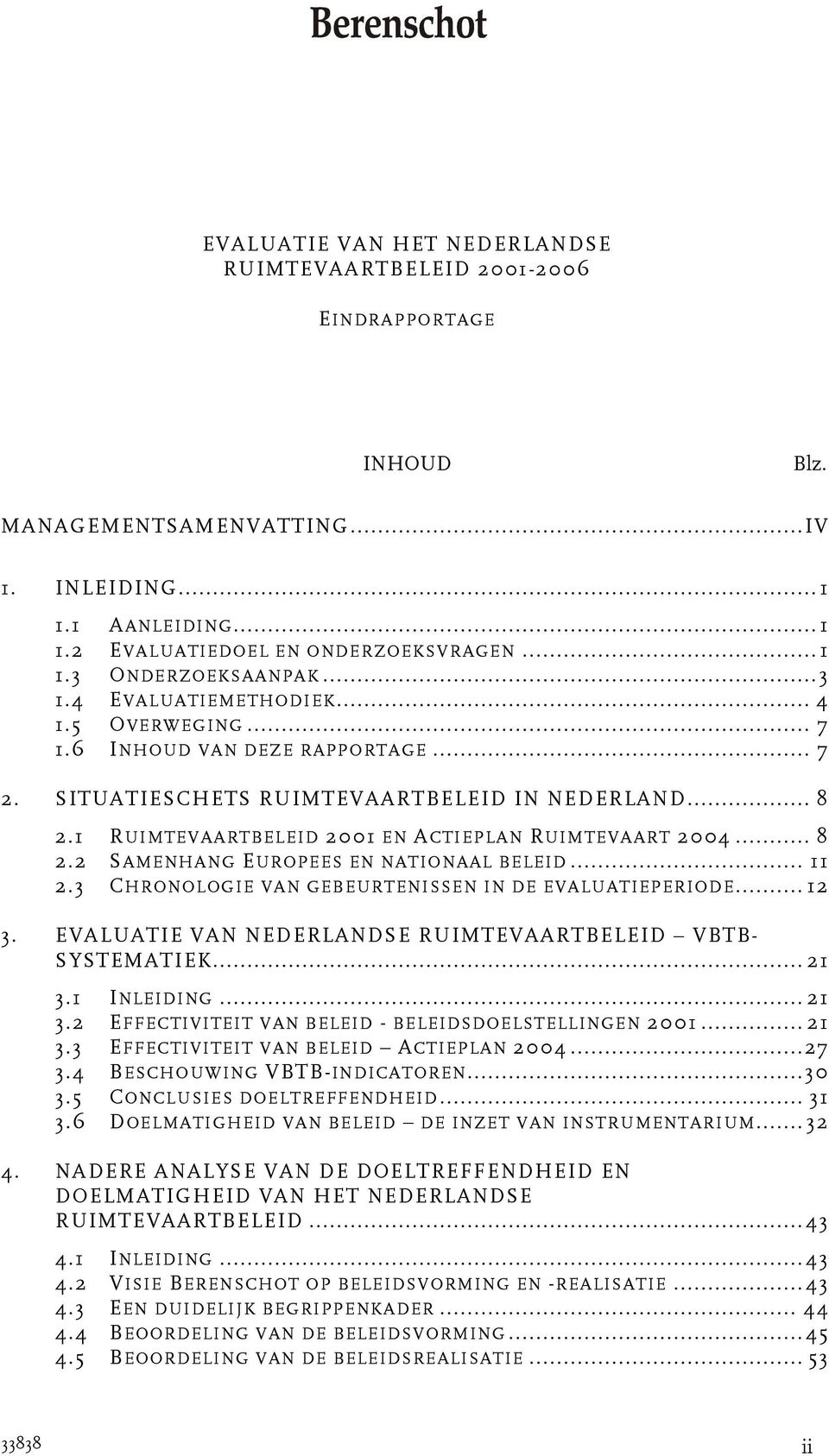 .. 8 2.2 SAMENHANG EUROPEES EN NATIONAAL BELEID... 11 2.3 CHRONOLOGIE VAN GEBEURTENISSEN IN DE EVALUATIEPERIODE... 12 3. EVALUATIE VAN NEDERLANDSE RUIMTEVAARTBELEID VBTB- SYSTEMATIEK... 21 3.