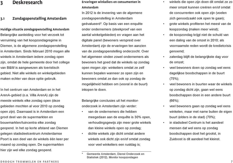 zondagopenstelling in Amsterdam. Sinds februari 2010 mogen alle winkels in Amsterdam iedere zondag open zijn, omdat de hele gemeente door het college van B&W is aangewezen als toeristisch gebied.