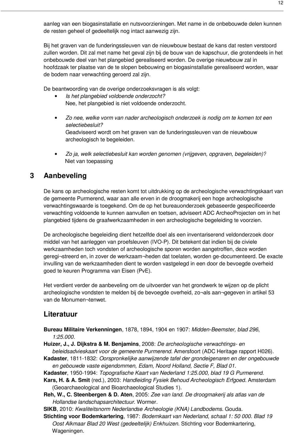 Dit zal met name het geval zijn bij de bouw van de kapschuur, die grotendeels in het onbebouwde ouwde deel van het plangebied gerealiseerd worden.