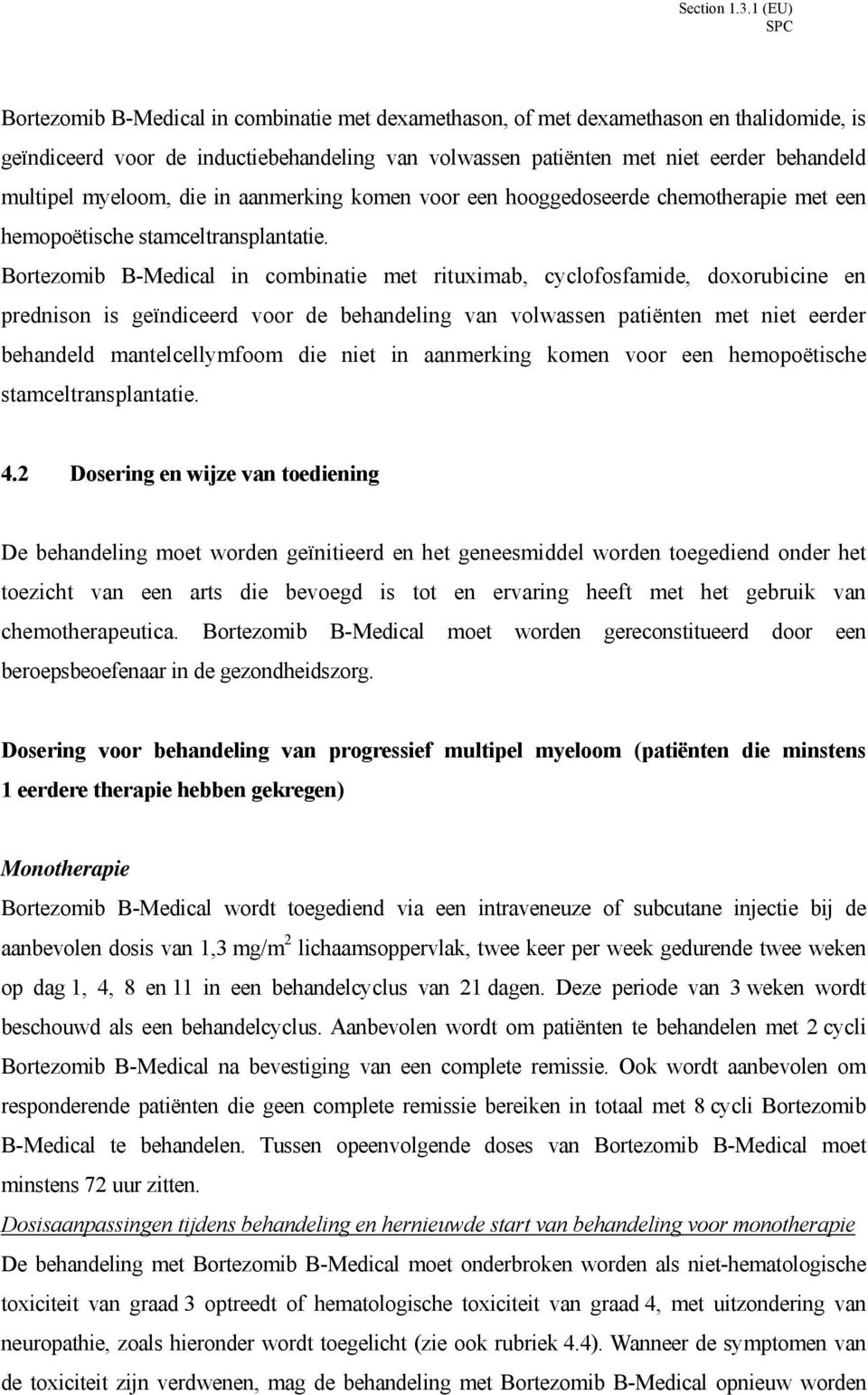 Bortezomib B-Medical in combinatie met rituximab, cyclofosfamide, doxorubicine en prednison is geïndiceerd voor de behandeling van volwassen patiënten met niet eerder behandeld mantelcellymfoom die