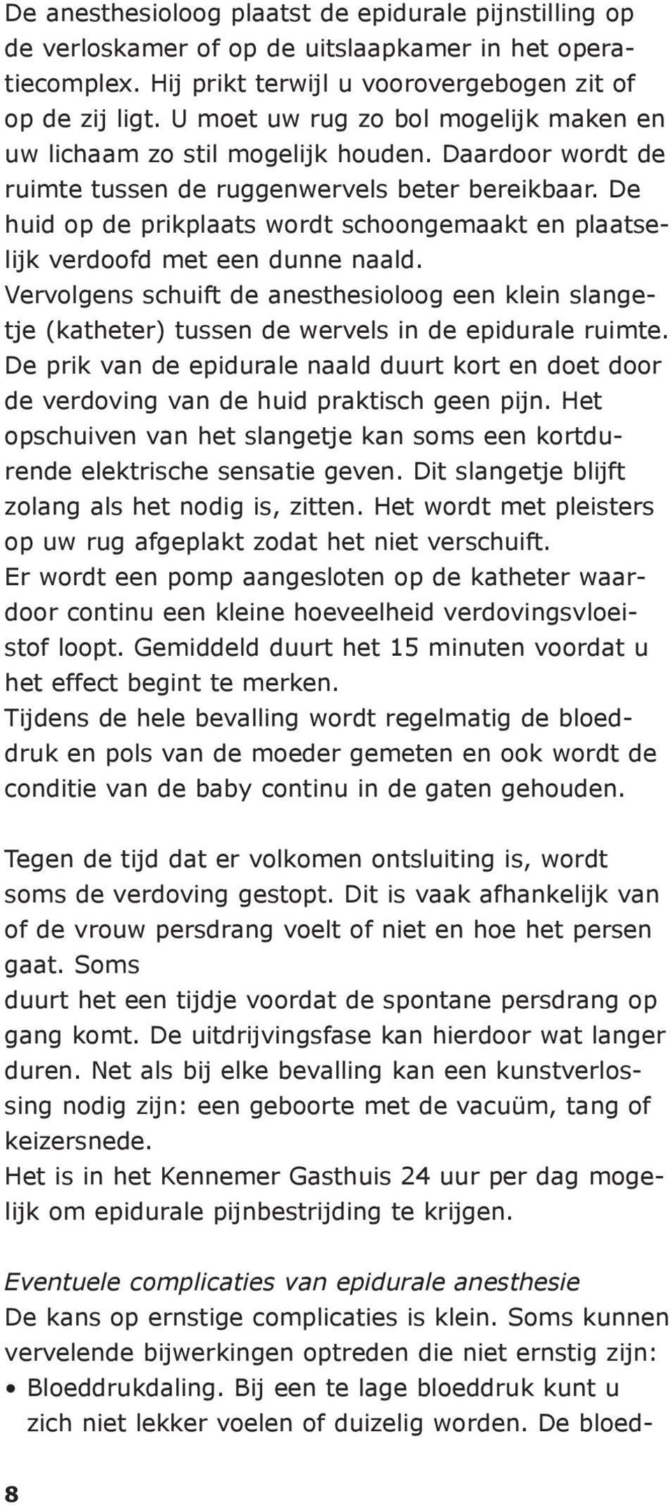 De huid op de prikplaats wordt schoongemaakt en plaatselijk verdoofd met een dunne naald. Vervolgens schuift de anesthesioloog een klein slangetje (katheter) tussen de wervels in de epidurale ruimte.