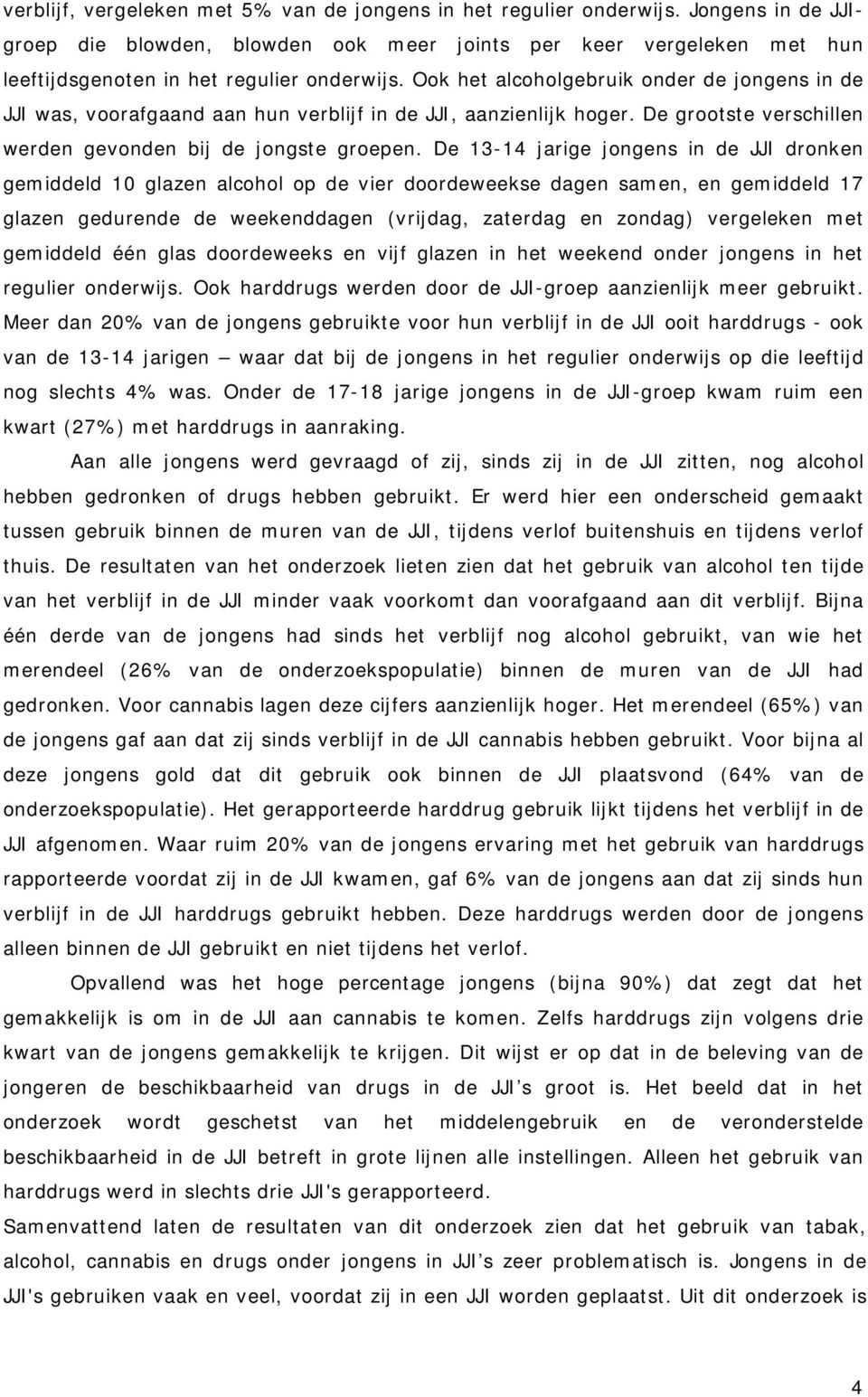 Ook het alcoholgebruik onder de jongens in de JJI was, voorafgaand aan hun verblijf in de JJI, aanzienlijk hoger. De grootste verschillen werden gevonden bij de jongste groepen.