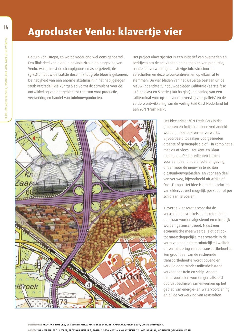 de champignon- en aspergeteelt, de handel en verwerking een stevige infrastructuur te (glas)tuinbouw de laatste decennia tot grote bloei is gekomen.