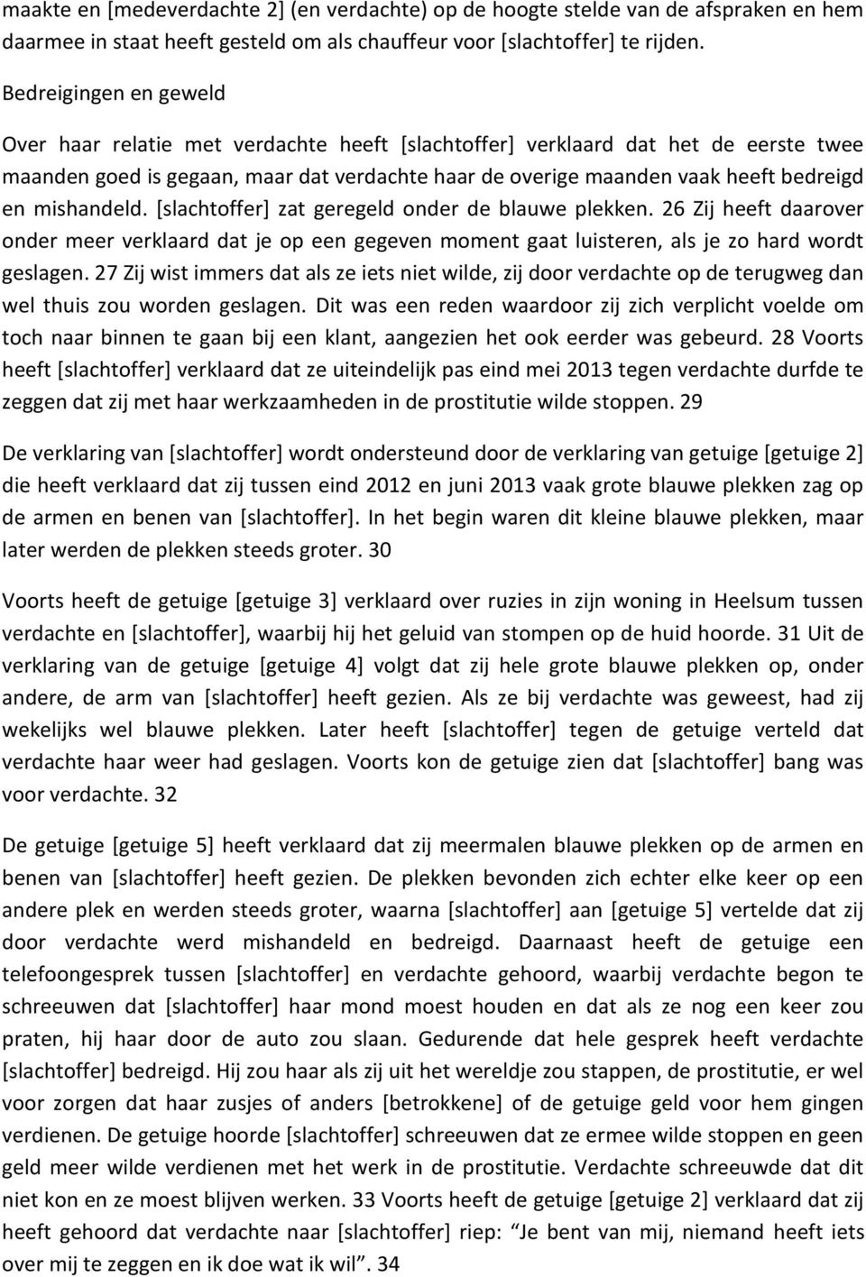 mishandeld. [slachtoffer] zat geregeld onder de blauwe plekken. 26 Zij heeft daarover onder meer verklaard dat je op een gegeven moment gaat luisteren, als je zo hard wordt geslagen.