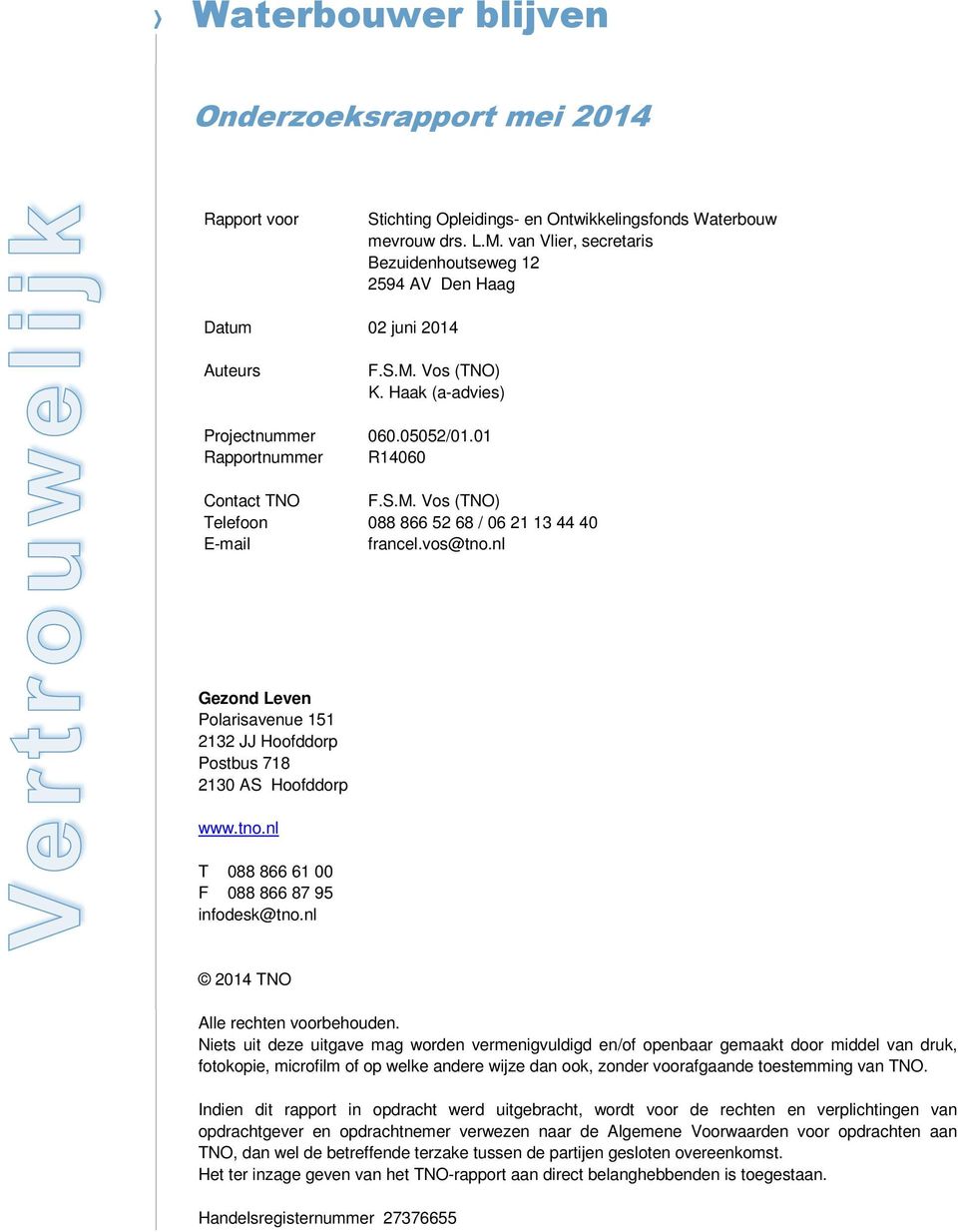 vos@tno.nl Gezond Leven Polarisavenue 151 2132 JJ Hoofddorp Postbus 718 2130 AS Hoofddorp www.tno.nl T 088 866 61 00 F 088 866 87 95 infodesk@tno.nl Alle rechten voorbehouden.