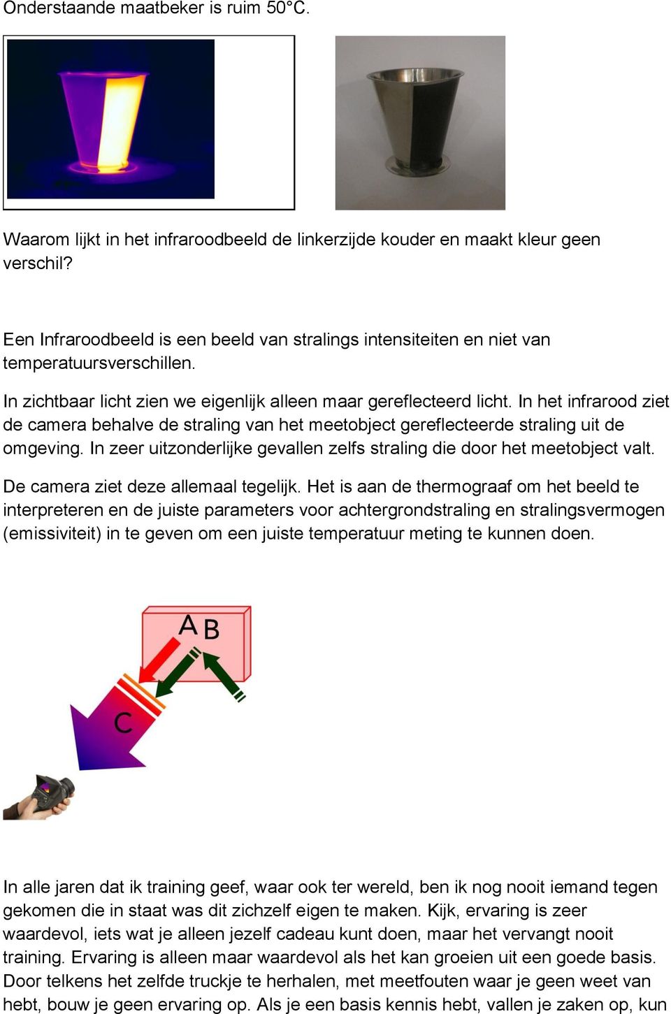 In het infrarood ziet de camera behalve de straling van het meetobject gereflecteerde straling uit de omgeving. In zeer uitzonderlijke gevallen zelfs straling die door het meetobject valt.