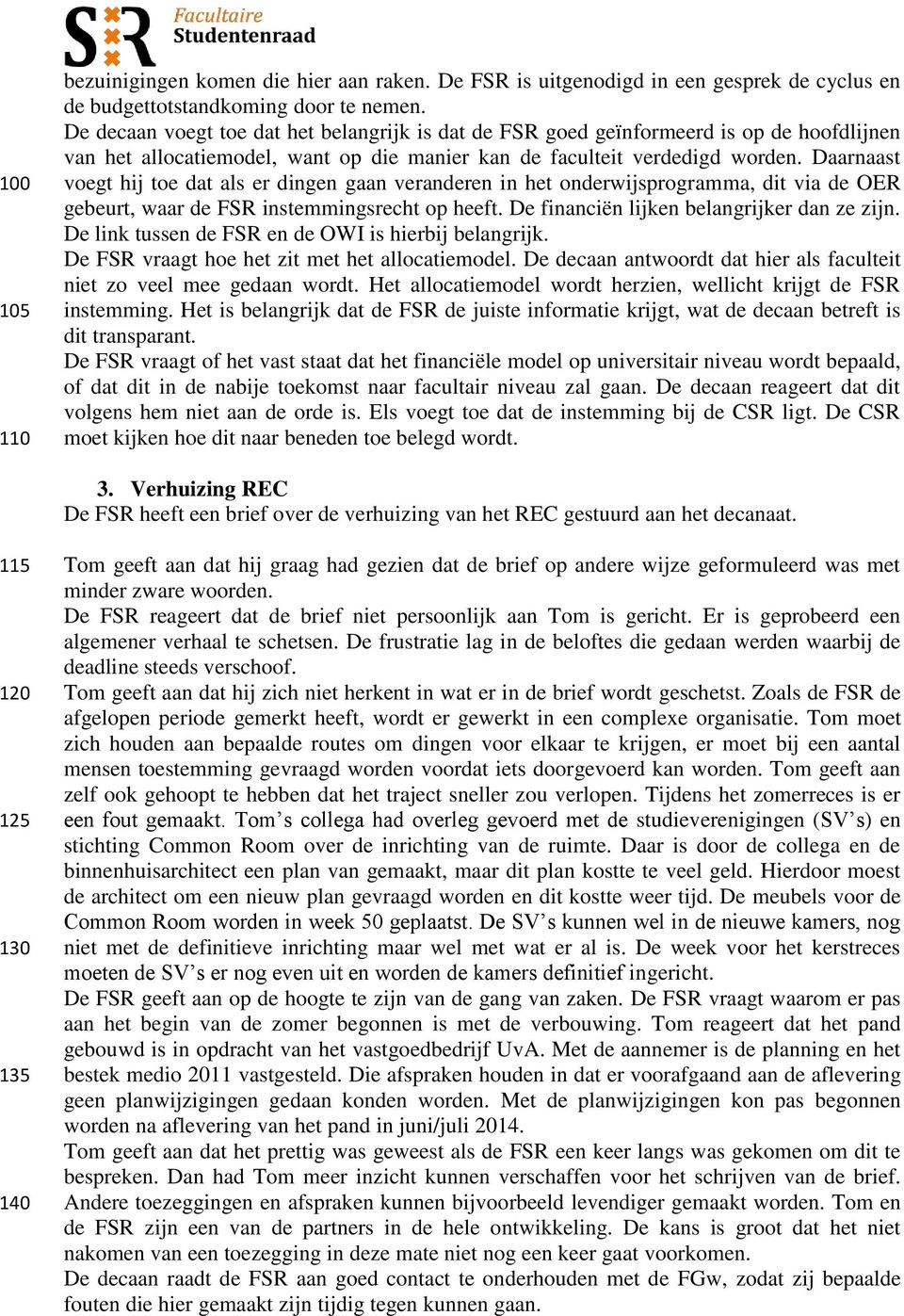 Daarnaast voegt hij toe dat als er dingen gaan veranderen in het onderwijsprogramma, dit via de OER gebeurt, waar de FSR instemmingsrecht op heeft. De financiën lijken belangrijker dan ze zijn.