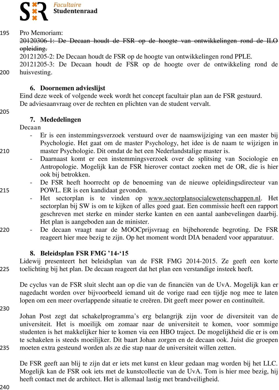 Doornemen advieslijst Eind deze week of volgende week wordt het concept facultair plan aan de FSR gestuurd. De adviesaanvraag over de rechten en plichten van de student vervalt. 7.