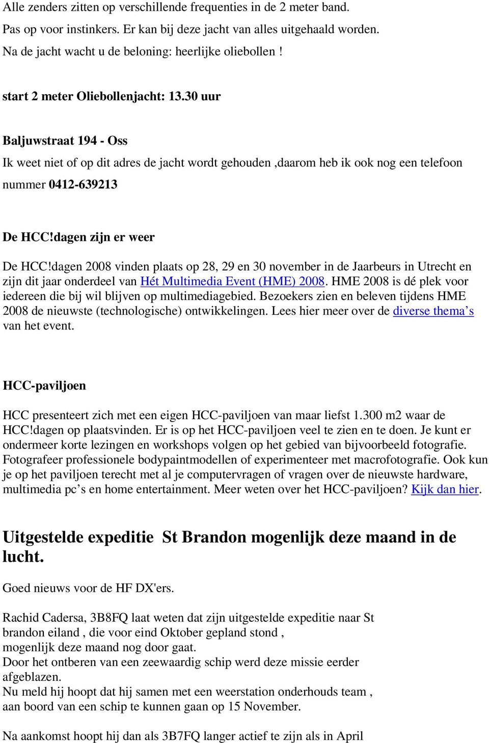 dagen zijn er weer De HCC!dagen 2008 vinden plaats op 28, 29 en 30 november in de Jaarbeurs in Utrecht en zijn dit jaar onderdeel van Hét Multimedia Event (HME) 2008.
