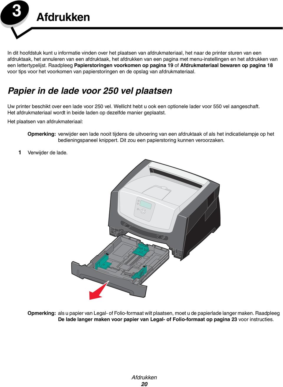 Raadpleeg Papierstoringen voorkomen op pagina 19 of Afdrukmateriaal bewaren op pagina 18 voor tips voor het voorkomen van papierstoringen en de opslag van afdrukmateriaal.