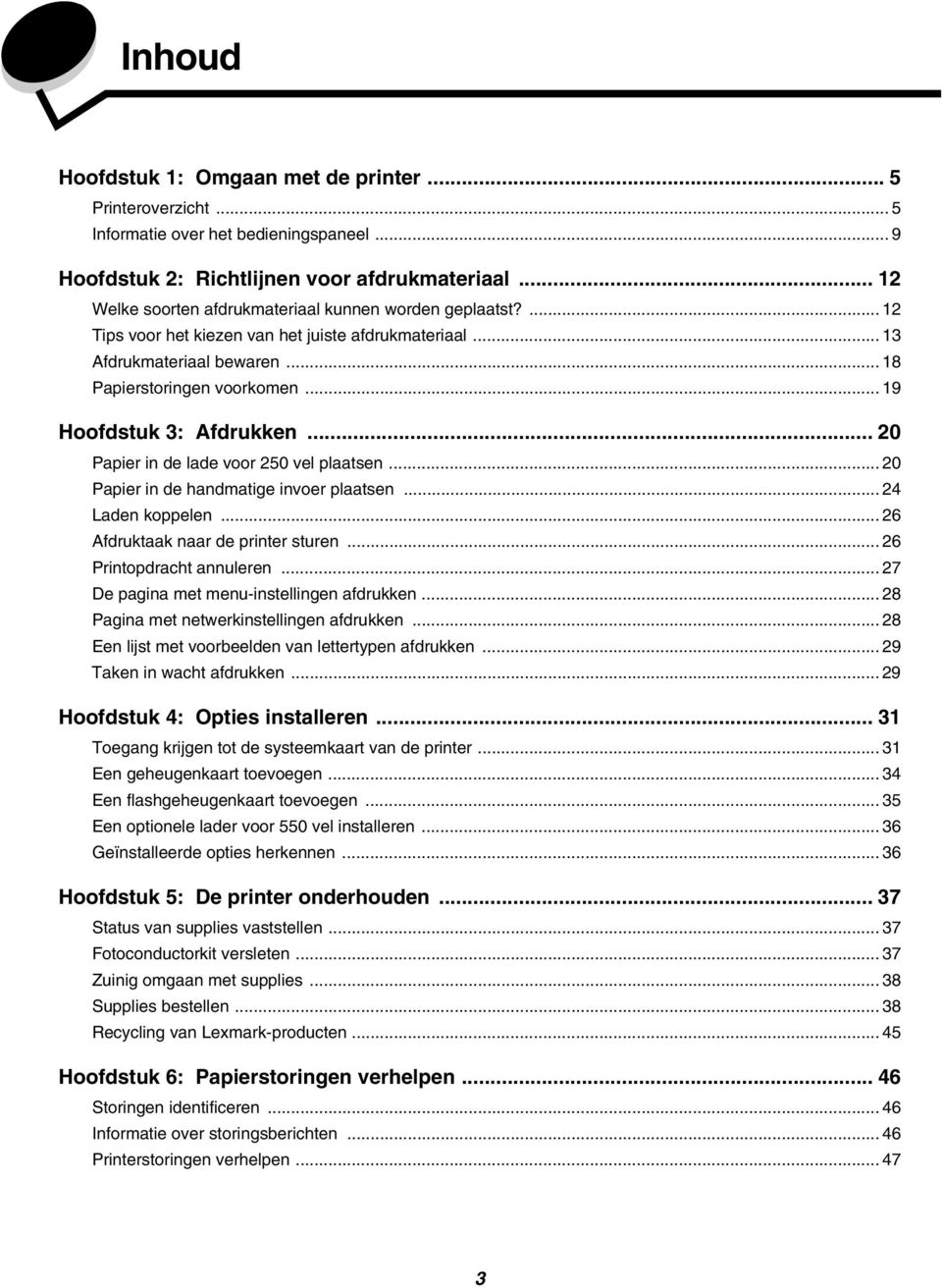 .. 19 Hoofdstuk 3: Afdrukken... 20 Papier in de lade voor 250 vel plaatsen... 20 Papier in de handmatige invoer plaatsen... 24 Laden koppelen... 26 Afdruktaak naar de printer sturen.