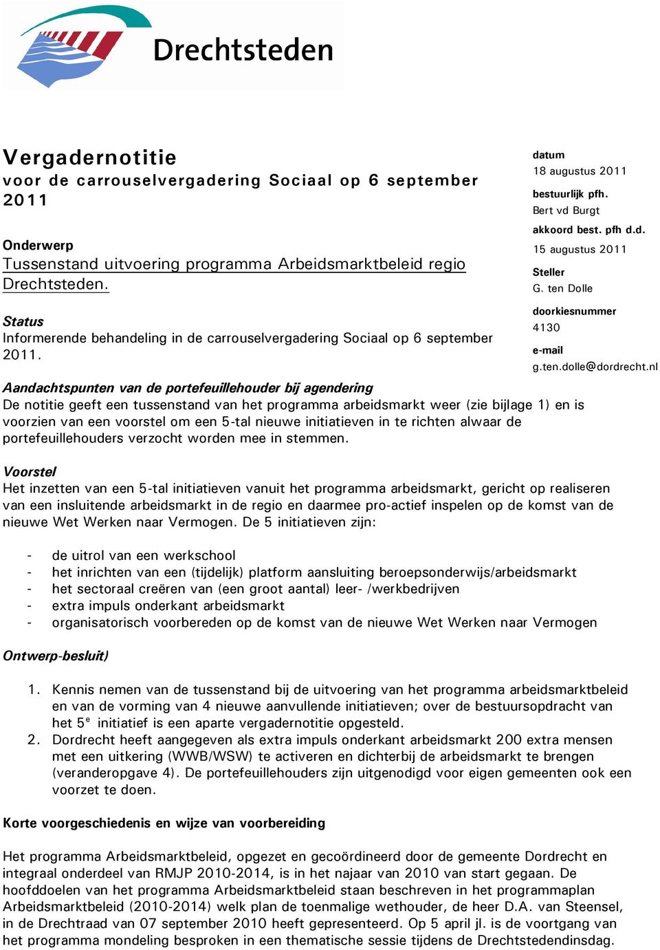 Aandachtspunten van de portefeuillehouder bij agendering De notitie geeft een tussenstand van het programma arbeidsmarkt weer (zie bijlage 1) en is voorzien van een voorstel om een 5-tal nieuwe