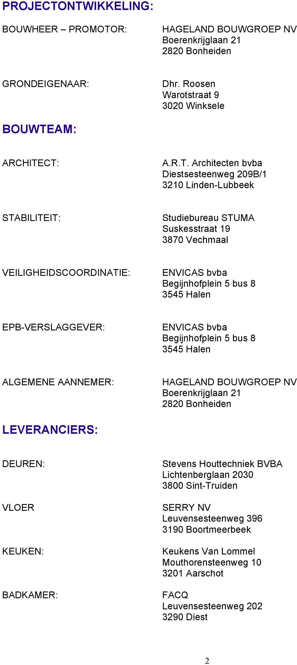 Diestsesteenweg 209B/1 3210 Linden-Lubbeek STABILITEIT: Studiebureau STUMA Suskesstraat 19 3870 Vechmaal VEILIGHEIDSCOORDINATIE: ENVICAS bvba Begijnhofplein 5 bus 8 3545 Halen