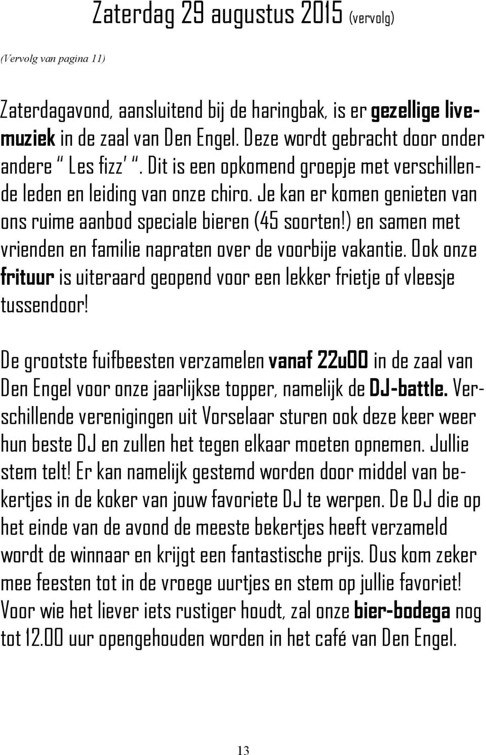 Je kan er komen genieten van ons ruime aanbod speciale bieren (45 soorten!) en samen met vrienden en familie napraten over de voorbije vakantie.