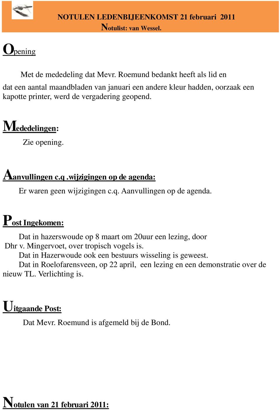 Aanvullingen c.q.wijzigingen op de agenda: Er waren geen wijzigingen c.q. Aanvullingen op de agenda. Post Ingekomen: Dat in hazerswoude op 8 maart om 20uur een lezing, door Dhr v.