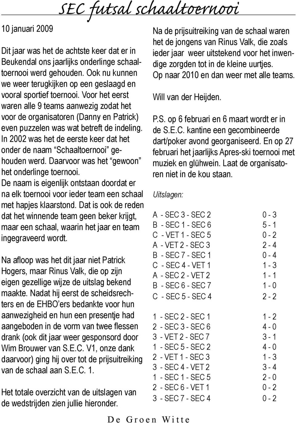 Voor het eerst waren alle 9 teams aanwezig zodat het voor de organisatoren (Danny en Patrick) even puzzelen was wat betreft de indeling.