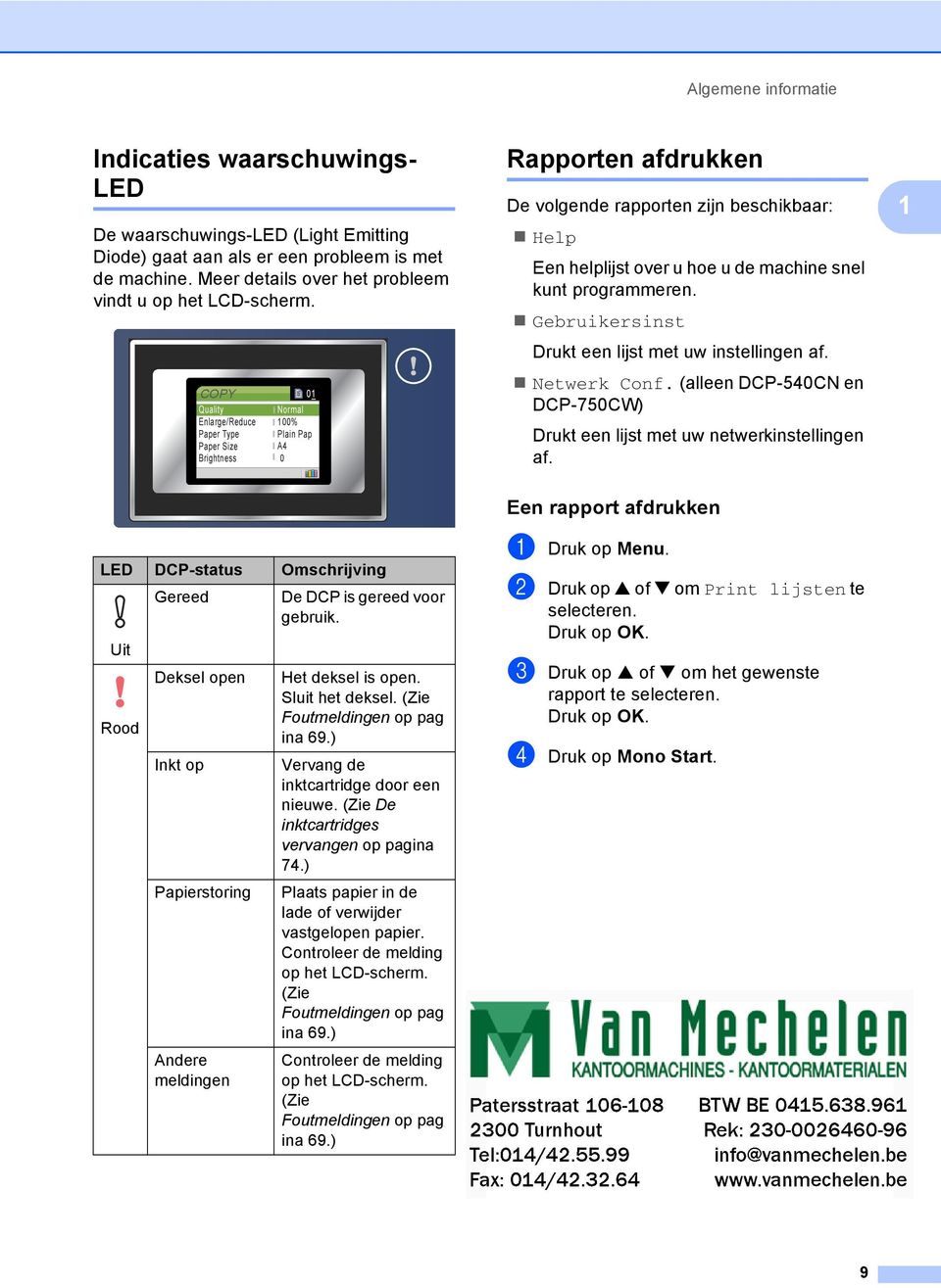 COPY Quality Enlarge/Reduce Paper Type Paper Size Brightness 01 Normal 100% Plain Pap A4 0 Rapporten afdrukken 1 De volgende rapporten zijn beschikbaar: Help Een helplijst over u hoe u de machine