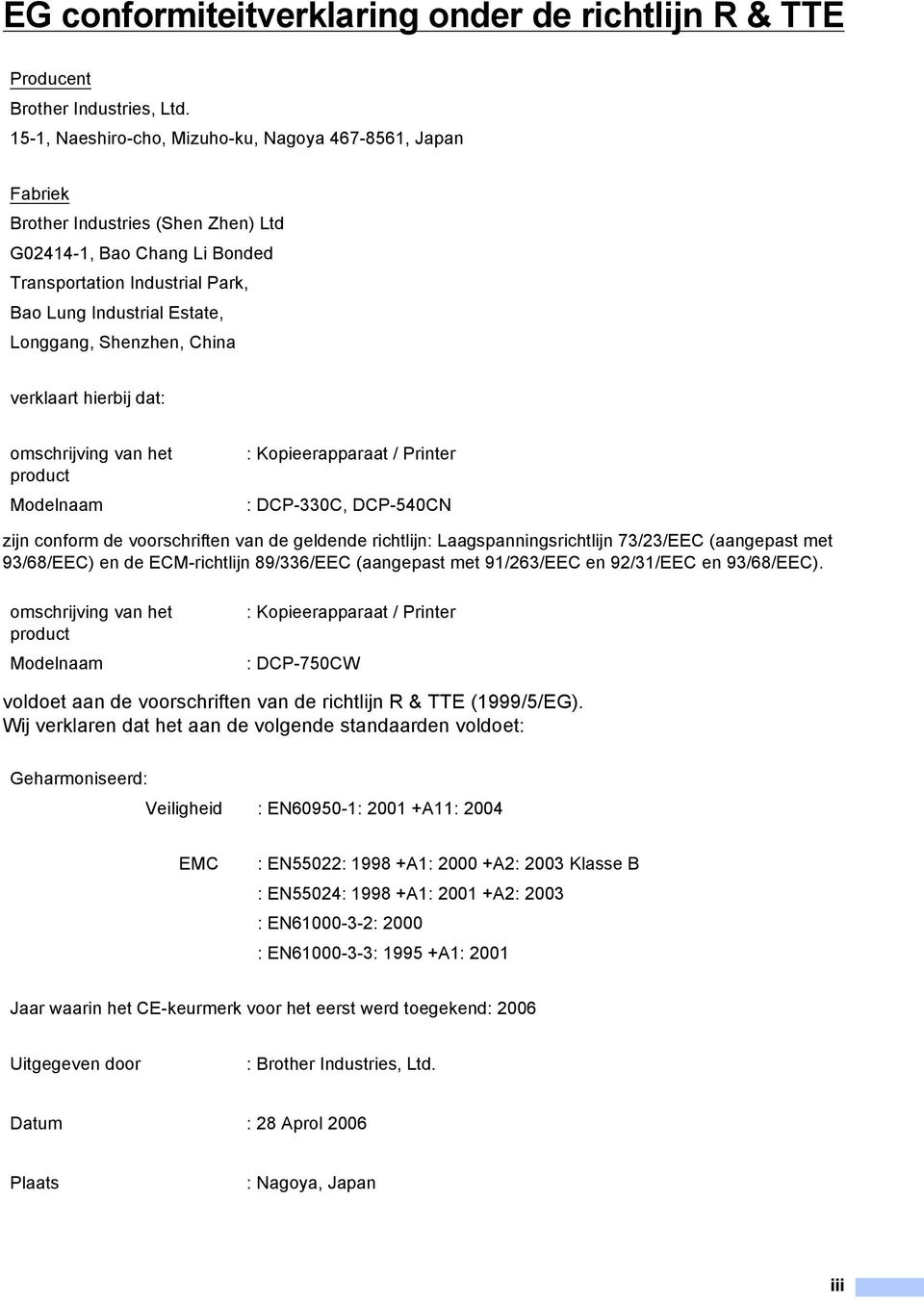 Shenzhen, China verklaart hierbij dat: omschrijving van het product Modelnaam : Kopieerapparaat / Printer : DCP-330C, DCP-540CN zijn conform de voorschriften van de geldende richtlijn: