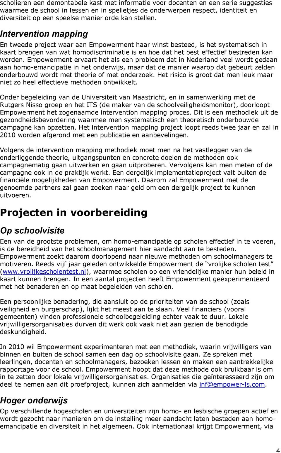 Intervention mapping En tweede project waar aan Empowerment haar winst besteed, is het systematisch in kaart brengen van wat homodiscriminatie is en hoe dat het best effectief bestreden kan worden.