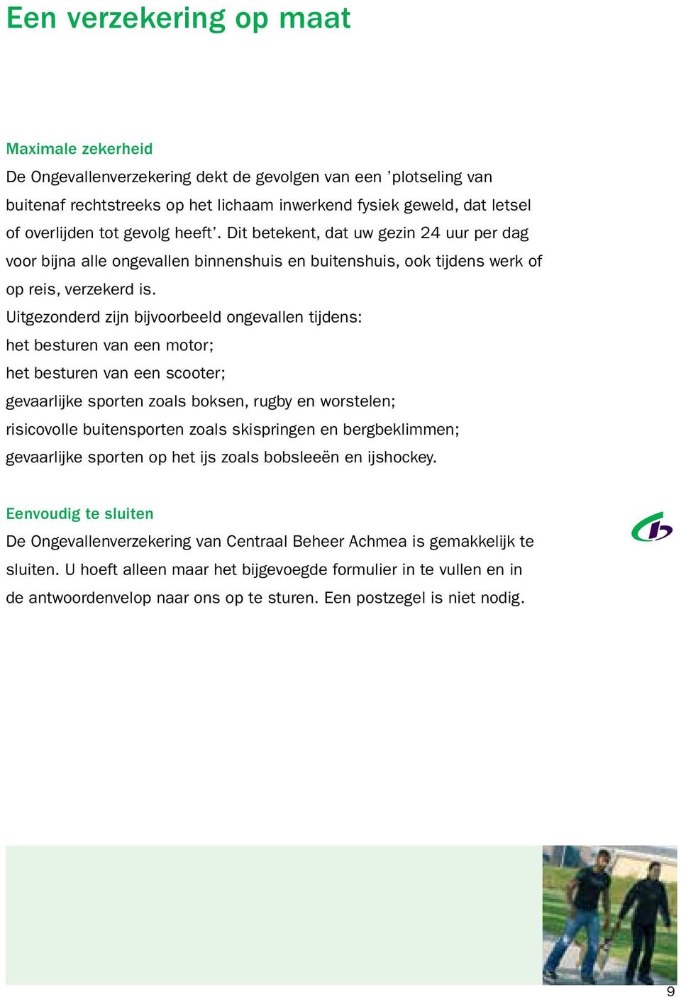 Uitgezonderd zijn bijvoorbeeld ongevallen tijdens: het besturen van een motor; het besturen van een scooter; gevaarlijke sporten zoals boksen, rugby en worstelen; risicovolle buitensporten zoals