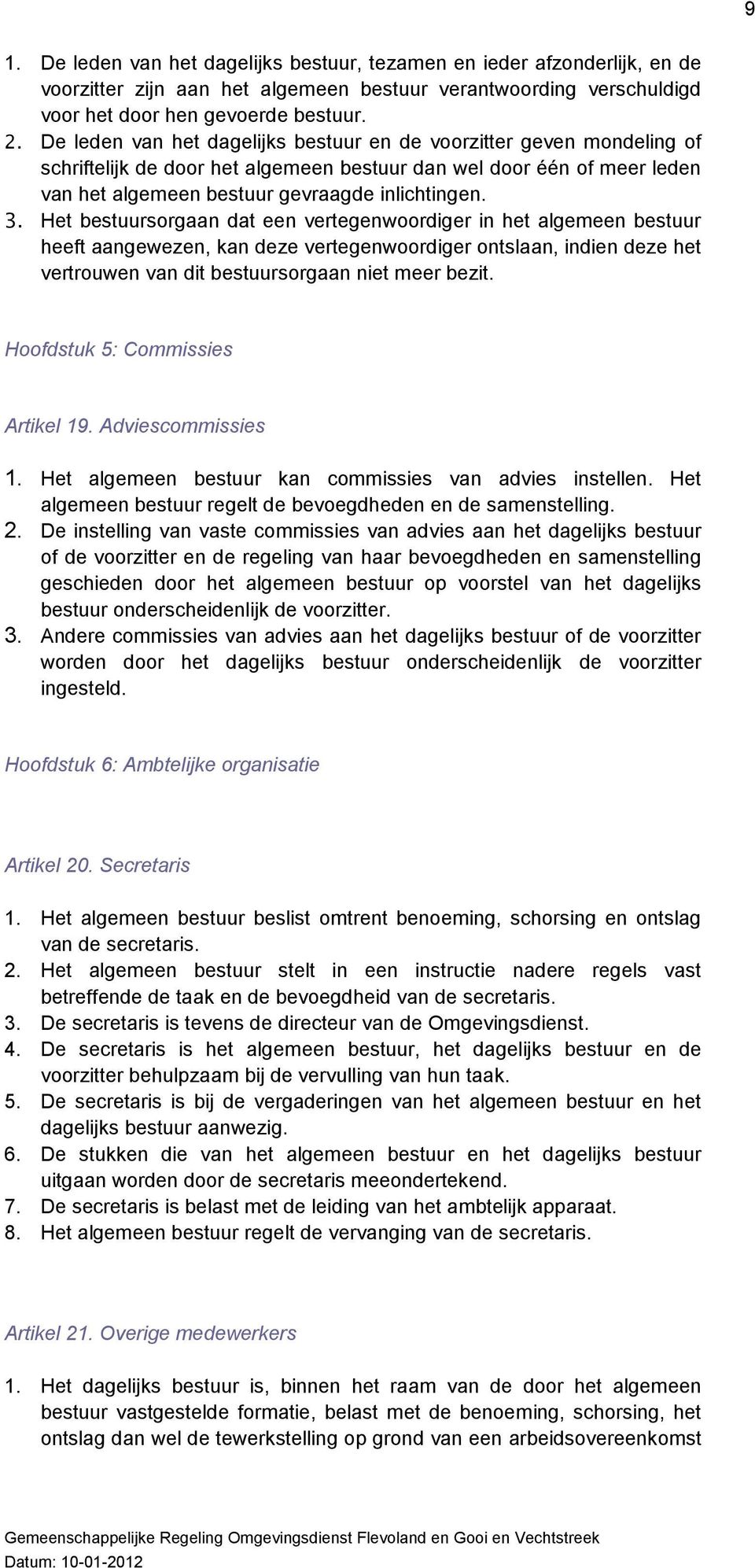 Het bestuursorgaan dat een vertegenwoordiger in het algemeen bestuur heeft aangewezen, kan deze vertegenwoordiger ontslaan, indien deze het vertrouwen van dit bestuursorgaan niet meer bezit.