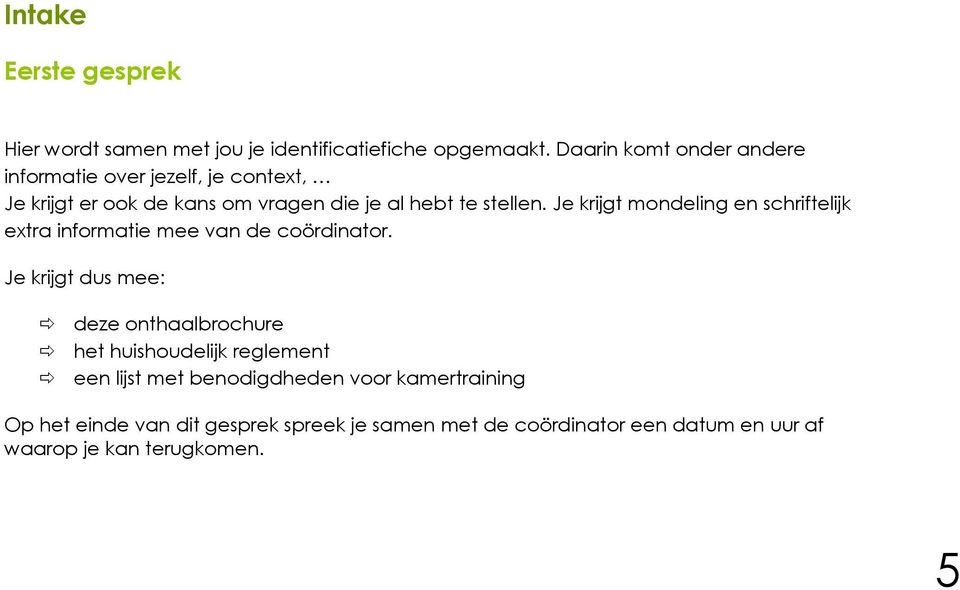 Je krijgt mondeling en schriftelijk extra informatie mee van de coördinator.