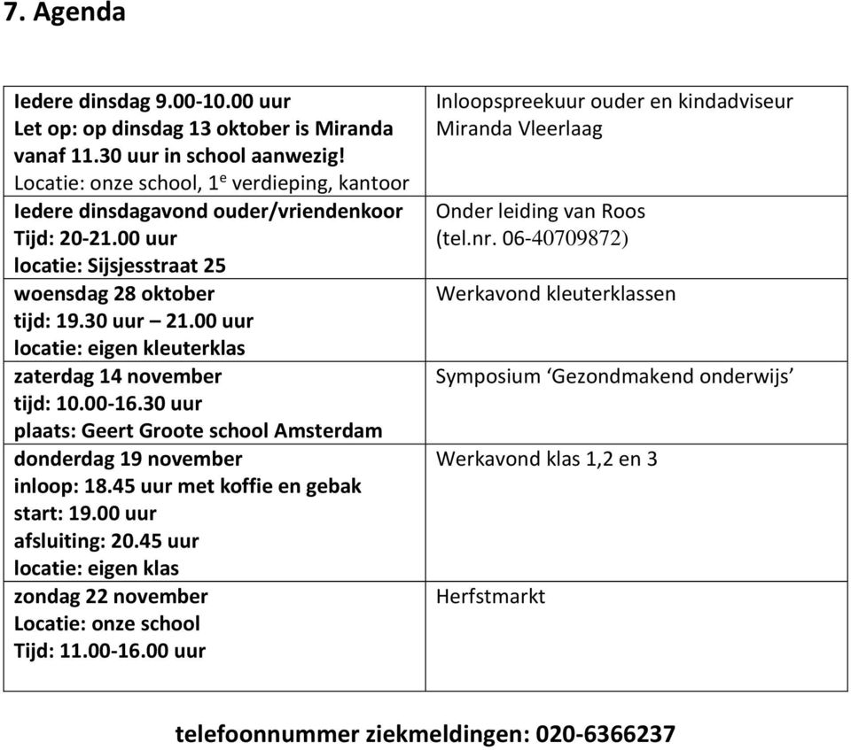 00 uur locatie: eigen kleuterklas zaterdag 14 november tijd: 10.00-16.30 uur plaats: Geert Groote school Amsterdam donderdag 19 november inloop: 18.45 uur met koffie en gebak start: 19.