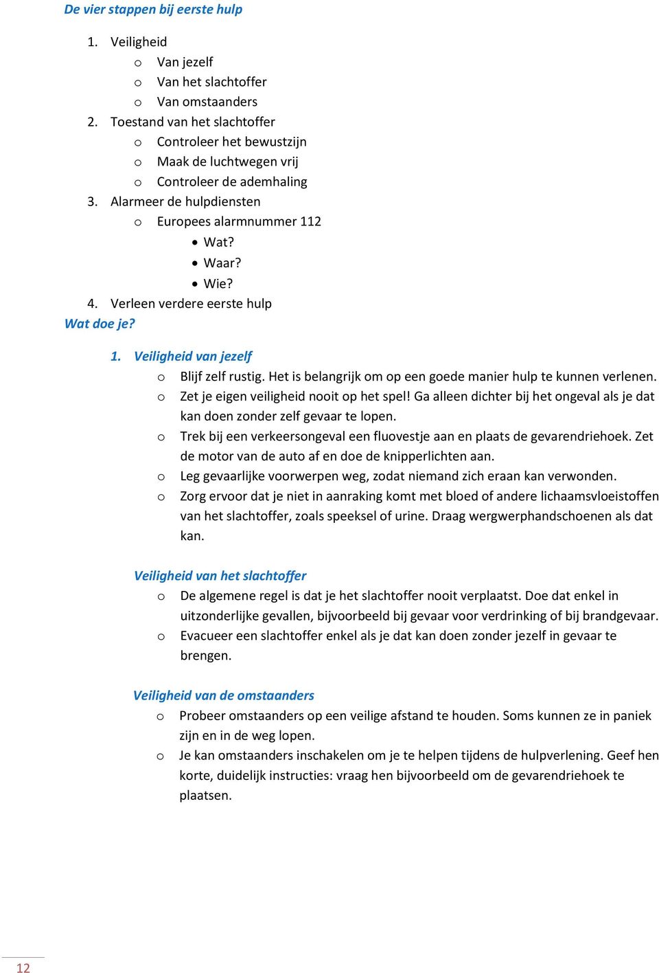 Het is belangrijk m p een gede manier hulp te kunnen verlenen. Zet je eigen veiligheid nit p het spel! Ga alleen dichter bij het ngeval als je dat kan den znder zelf gevaar te lpen.